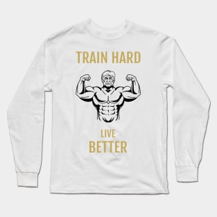 Train Hard Live Better Long Sleeve T-Shirt